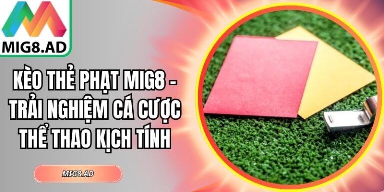 Kèo Thẻ Phạt Mig8 - Trải Nghiệm Cá Cược Thể Thao Kịch Tính 10 Kèo thẻ phạt Mig8
